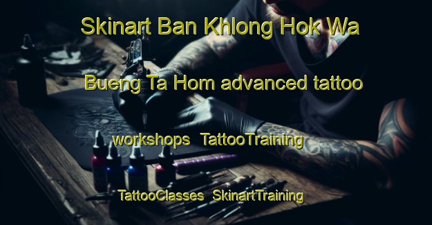 Skinart Ban Khlong Hok Wa Bueng Ta Hom advanced tattoo workshops | TattooTraining | TattooClasses | SkinartTraining-Thailand