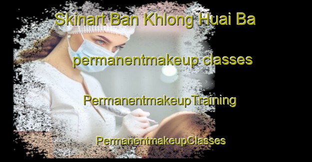 Skinart Ban Khlong Huai Ba permanentmakeup classes | PermanentmakeupTraining | PermanentmakeupClasses | SkinartTraining-Thailand
