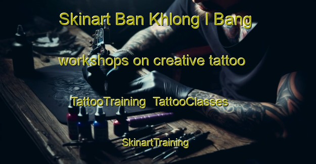 Skinart Ban Khlong I Bang workshops on creative tattoo | TattooTraining | TattooClasses | SkinartTraining-Thailand