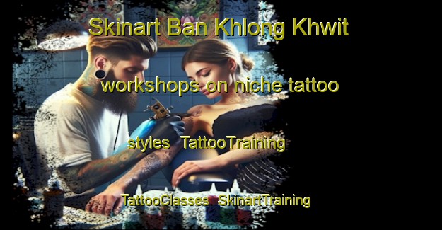 Skinart Ban Khlong Khwit workshops on niche tattoo styles | TattooTraining | TattooClasses | SkinartTraining-Thailand