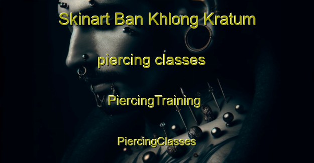 Skinart Ban Khlong Kratum piercing classes | #PiercingTraining #PiercingClasses #SkinartTraining-Thailand