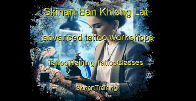 Skinart Ban Khlong Lat advanced tattoo workshops | #TattooTraining #TattooClasses #SkinartTraining-Thailand