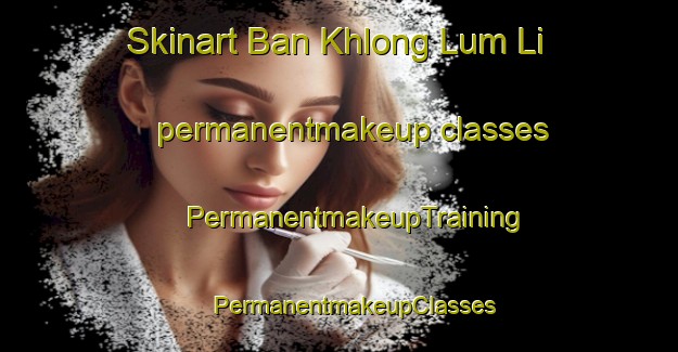 Skinart Ban Khlong Lum Li permanentmakeup classes | #PermanentmakeupTraining #PermanentmakeupClasses #SkinartTraining-Thailand