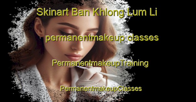 Skinart Ban Khlong Lum Li permanentmakeup classes | PermanentmakeupTraining | PermanentmakeupClasses | SkinartTraining-Thailand