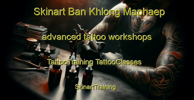 Skinart Ban Khlong Maphaep advanced tattoo workshops | #TattooTraining #TattooClasses #SkinartTraining-Thailand