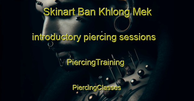 Skinart Ban Khlong Mek introductory piercing sessions | #PiercingTraining #PiercingClasses #SkinartTraining-Thailand