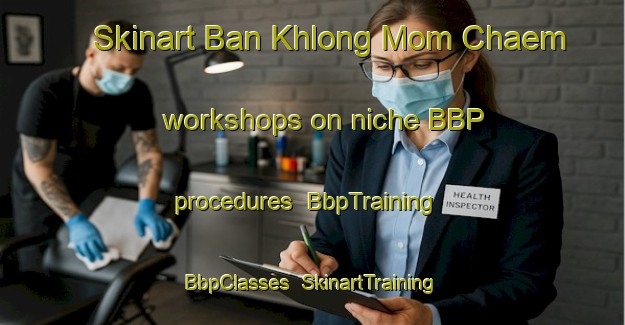 Skinart Ban Khlong Mom Chaem workshops on niche BBP procedures | BbpTraining | BbpClasses | SkinartTraining-Thailand