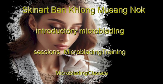 Skinart Ban Khlong Mueang Nok introductory microblading sessions | #MicrobladingTraining #MicrobladingClasses #SkinartTraining-Thailand