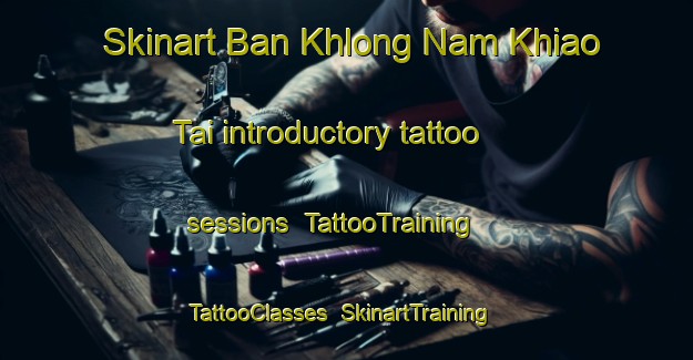Skinart Ban Khlong Nam Khiao Tai introductory tattoo sessions | TattooTraining | TattooClasses | SkinartTraining-Thailand