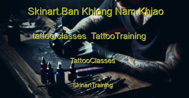 Skinart Ban Khlong Nam Khiao tattoo classes | TattooTraining | TattooClasses | SkinartTraining-Thailand