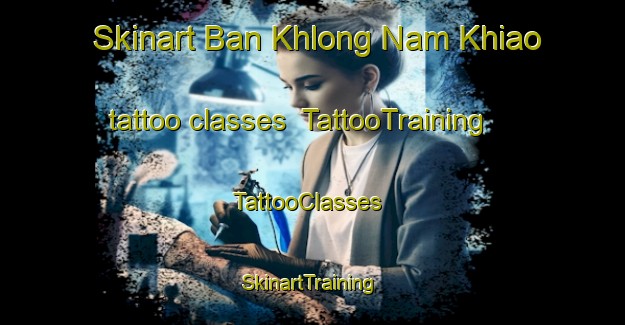 Skinart Ban Khlong Nam Khiao tattoo classes | TattooTraining | TattooClasses | SkinartTraining-Thailand
