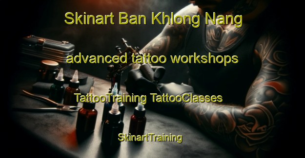 Skinart Ban Khlong Nang advanced tattoo workshops | #TattooTraining #TattooClasses #SkinartTraining-Thailand