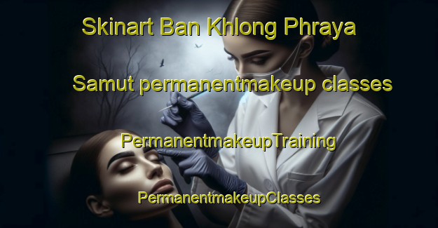 Skinart Ban Khlong Phraya Samut permanentmakeup classes | #PermanentmakeupTraining #PermanentmakeupClasses #SkinartTraining-Thailand