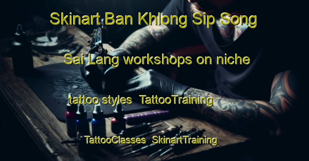 Skinart Ban Khlong Sip Song Sai Lang workshops on niche tattoo styles | TattooTraining | TattooClasses | SkinartTraining-Thailand