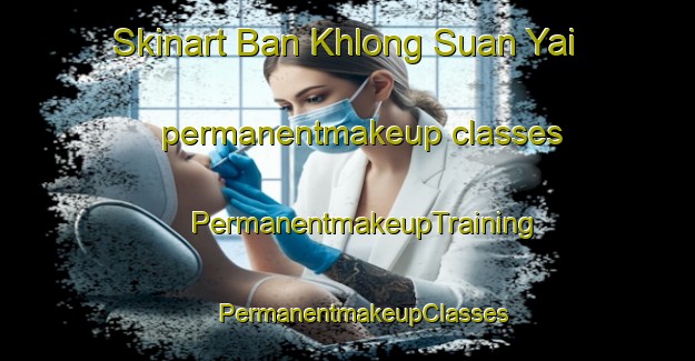 Skinart Ban Khlong Suan Yai permanentmakeup classes | #PermanentmakeupTraining #PermanentmakeupClasses #SkinartTraining-Thailand