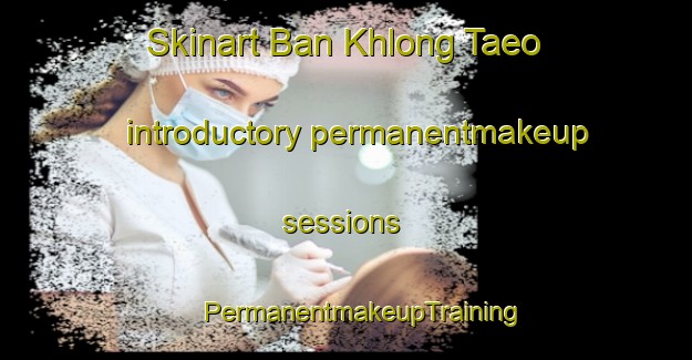 Skinart Ban Khlong Taeo introductory permanentmakeup sessions | #PermanentmakeupTraining #PermanentmakeupClasses #SkinartTraining-Thailand