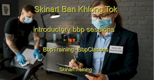 Skinart Ban Khlong Tok introductory bbp sessions | BbpTraining | BbpClasses | SkinartTraining-Thailand
