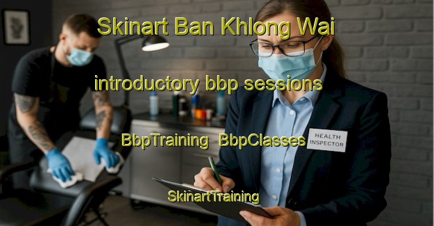 Skinart Ban Khlong Wai introductory bbp sessions | BbpTraining | BbpClasses | SkinartTraining-Thailand