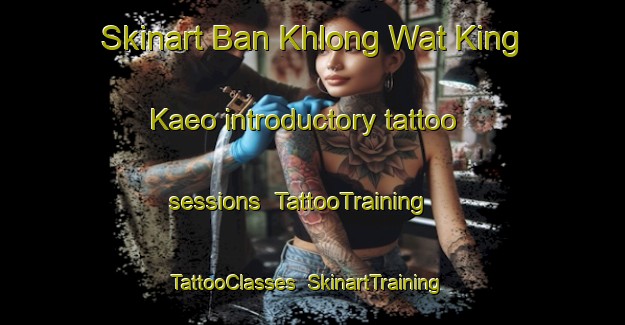 Skinart Ban Khlong Wat King Kaeo introductory tattoo sessions | TattooTraining | TattooClasses | SkinartTraining-Thailand