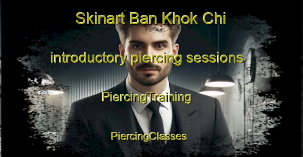 Skinart Ban Khok Chi introductory piercing sessions | PiercingTraining | PiercingClasses | SkinartTraining-Thailand
