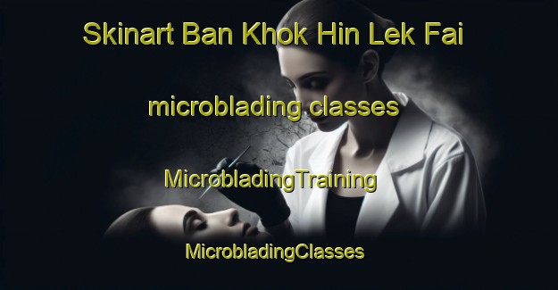 Skinart Ban Khok Hin Lek Fai microblading classes | MicrobladingTraining | MicrobladingClasses | SkinartTraining-Thailand