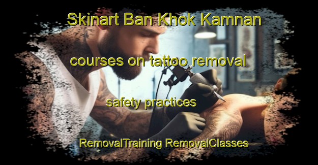 Skinart Ban Khok Kamnan courses on tattoo removal safety practices | #RemovalTraining #RemovalClasses #SkinartTraining-Thailand