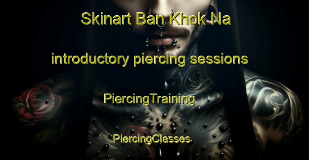 Skinart Ban Khok Na introductory piercing sessions | PiercingTraining | PiercingClasses | SkinartTraining-Thailand