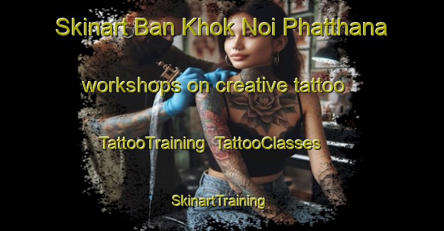 Skinart Ban Khok Noi Phatthana workshops on creative tattoo | TattooTraining | TattooClasses | SkinartTraining-Thailand