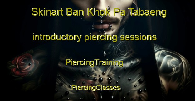 Skinart Ban Khok Pa Tabaeng introductory piercing sessions | PiercingTraining | PiercingClasses | SkinartTraining-Thailand