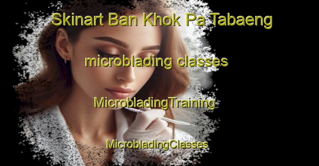 Skinart Ban Khok Pa Tabaeng microblading classes | MicrobladingTraining | MicrobladingClasses | SkinartTraining-Thailand