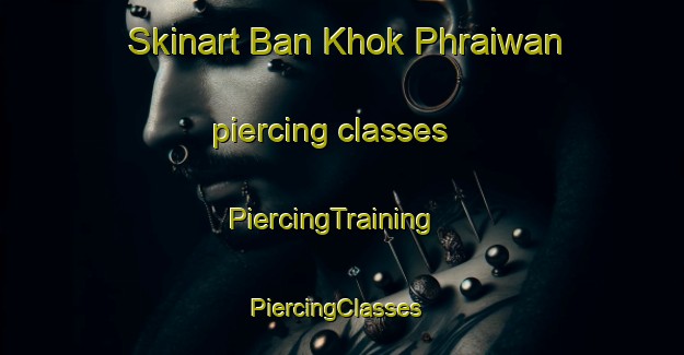 Skinart Ban Khok Phraiwan piercing classes | PiercingTraining | PiercingClasses | SkinartTraining-Thailand