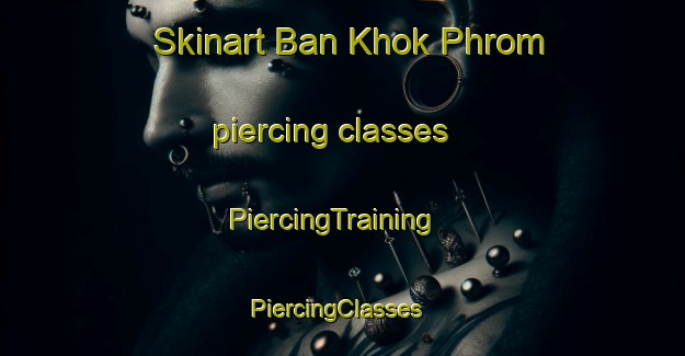 Skinart Ban Khok Phrom piercing classes | PiercingTraining | PiercingClasses | SkinartTraining-Thailand