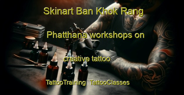 Skinart Ban Khok Rang Phatthana workshops on creative tattoo | TattooTraining | TattooClasses | SkinartTraining-Thailand
