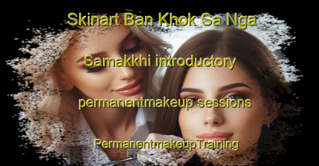 Skinart Ban Khok Sa Nga Samakkhi introductory permanentmakeup sessions | #PermanentmakeupTraining #PermanentmakeupClasses #SkinartTraining-Thailand