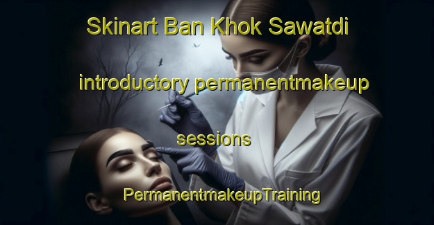 Skinart Ban Khok Sawatdi introductory permanentmakeup sessions | PermanentmakeupTraining | PermanentmakeupClasses | SkinartTraining-Thailand