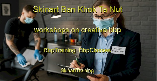 Skinart Ban Khok Ta Nut workshops on creative bbp | BbpTraining | BbpClasses | SkinartTraining-Thailand