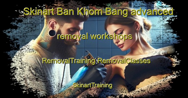 Skinart Ban Khom Bang advanced removal workshops | #RemovalTraining #RemovalClasses #SkinartTraining-Thailand