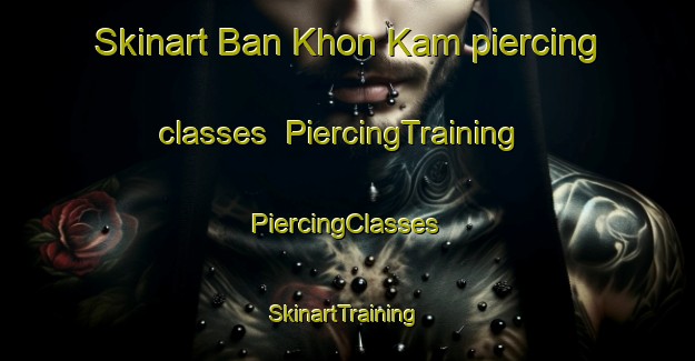 Skinart Ban Khon Kam piercing classes | #PiercingTraining #PiercingClasses #SkinartTraining-Thailand