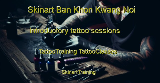 Skinart Ban Khon Kwang Noi introductory tattoo sessions | #TattooTraining #TattooClasses #SkinartTraining-Thailand