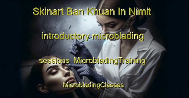 Skinart Ban Khuan In Nimit introductory microblading sessions | MicrobladingTraining | MicrobladingClasses | SkinartTraining-Thailand