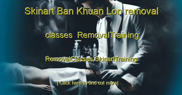 Skinart Ban Khuan Lon removal classes | #RemovalTraining #RemovalClasses #SkinartTraining-Thailand