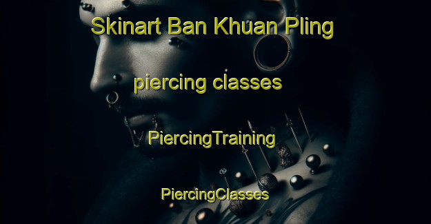 Skinart Ban Khuan Pling piercing classes | #PiercingTraining #PiercingClasses #SkinartTraining-Thailand