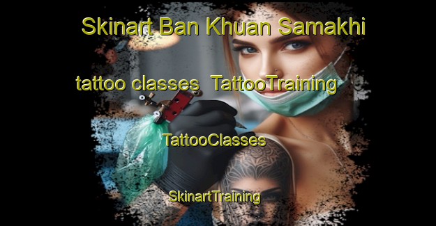 Skinart Ban Khuan Samakhi tattoo classes | TattooTraining | TattooClasses | SkinartTraining-Thailand