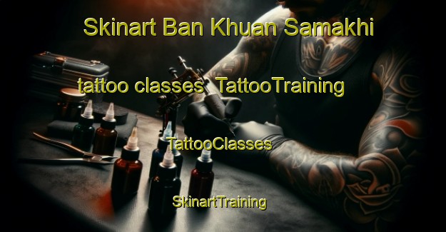 Skinart Ban Khuan Samakhi tattoo classes | TattooTraining | TattooClasses | SkinartTraining-Thailand