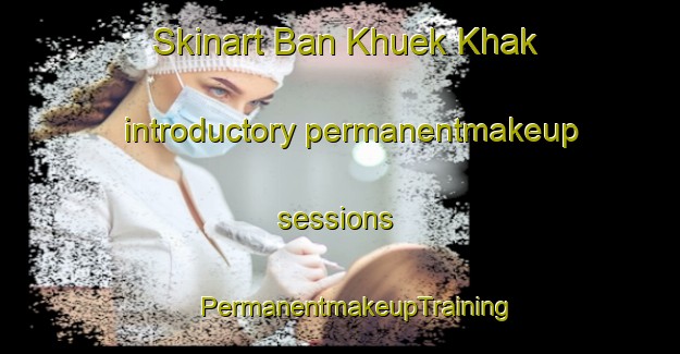 Skinart Ban Khuek Khak introductory permanentmakeup sessions | #PermanentmakeupTraining #PermanentmakeupClasses #SkinartTraining-Thailand