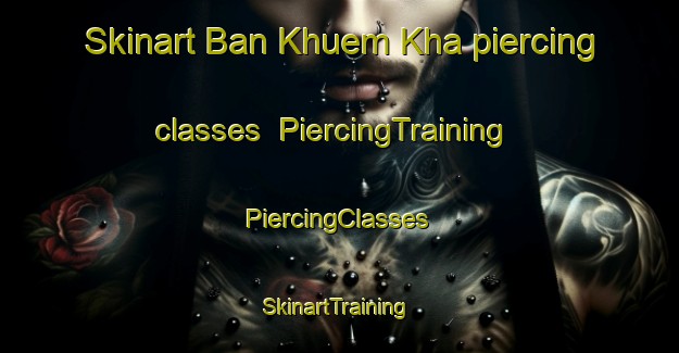 Skinart Ban Khuem Kha piercing classes | #PiercingTraining #PiercingClasses #SkinartTraining-Thailand