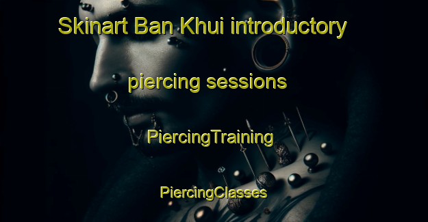 Skinart Ban Khui introductory piercing sessions | #PiercingTraining #PiercingClasses #SkinartTraining-Thailand