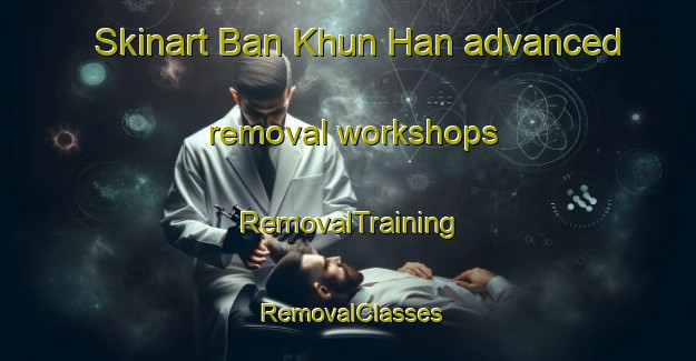 Skinart Ban Khun Han advanced removal workshops | RemovalTraining | RemovalClasses | SkinartTraining-Thailand