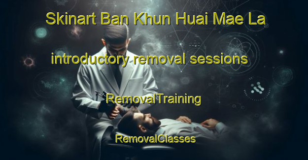 Skinart Ban Khun Huai Mae La introductory removal sessions | RemovalTraining | RemovalClasses | SkinartTraining-Thailand