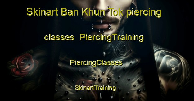 Skinart Ban Khun Tok piercing classes | #PiercingTraining #PiercingClasses #SkinartTraining-Thailand